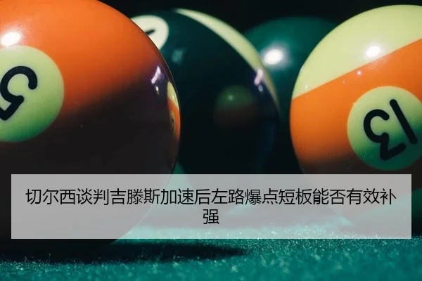切尔西谈判吉滕斯加速后左路爆点短板能否有效补强